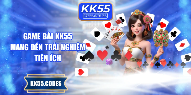 Game bài KK55 mang đến trải nghiệm tiện ích