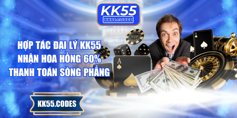 Hợp Tác Đại Lý KK55 Nhận Hoa Hồng 60% Thanh Toán Sòng Phẳng