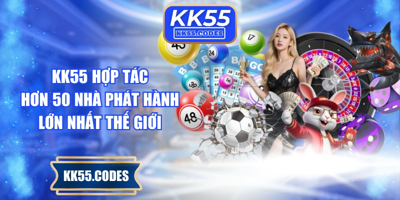 KK55 hợp tác hơn 50 nhà phát hành lớn nhất thế giới