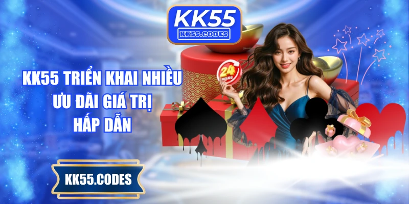 KK55 triển khai nhiều ưu đãi giá trị hấp dẫn